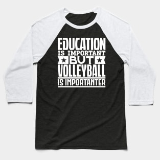 Education is important but volleyball is importanter Baseball T-Shirt